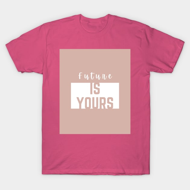 Future is yours T-Shirt by Be stronger than your past